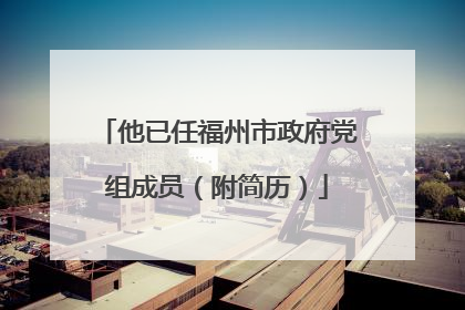 他已任福州市政府党组成员（附简历）